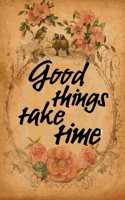 Good things take time motivational quote in floral colorful scrapbook watercolor vintage cover for the new year