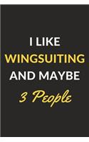 I Like Wingsuiting And Maybe 3 People