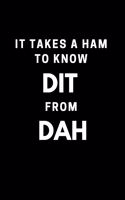 It Takes a Ham to Know Dit from Dah: Fun gift journal/Notebook for amateur Ham Radio operators