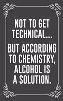 Not to Get Technical...But According to Chemistry, Alcohol Is a Solution.: : Funny Sarcastic Office Gag Gifts For Coworkers Birthday, Christmas Holiday Gift, blank lined beautiful wide rule paper 6" X 9" 119 pages Diary Jou