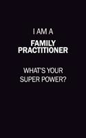 I Am A Family Practitioner, What's Your Super Power?: 6X9 120 pages Career Notebook Unlined Writing Journal