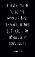 I never asked to be the World's Best Personal Trainer: Funny Office Notebook/Journal For Women/Men/Coworkers/Boss/Business Woman/Funny office work desk humor/ Stress Relief Anger Management Journal(6x9 i
