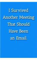 I Survived Another Meeting That Should Have Been an Email. Notebook: Lined Journal, 120 Pages, 6 x 9, Work Gag Gift, Blue Fence Matte Finish (I Survived Another Meeting That Should Have Been an Email. Journal)