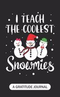 I Teach The Coolest Snowmies - A Gratitude Journal: Beautiful Gratitude Journal for School or Homeschool Teachers, Future Pre-K or Kindergarten Teacher, 1st grade, 2nd grade, and 3rd grade Teachers Ch