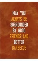 May You Always Be Surrounded By Good Friends And Better Barbecue