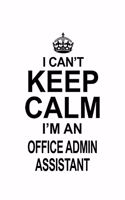 I Can't Keep Calm I'm An Office Admin Assistant: New Office Admin Assistant Notebook, Office Administrative Secretary Journal Gift, Diary, Doodle Gift or Notebook - 6 x 9 Compact Size, 109 Blank Li