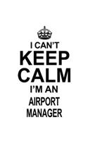 I Can't Keep Calm I'm An Airport Manager: Awesome Airport Manager Notebook, Airport Managing/Organizer Journal Gift, Diary, Doodle Gift or Notebook - 6 x 9 Compact Size, 109 Blank Lined Page