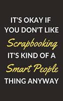 It's Okay If You Don't Like Scrapbooking It's Kind Of A Smart People Thing Anyway: A Scrapbooking Journal Notebook to Write Down Things, Take Notes, Record Plans or Keep Track of Habits (6" x 9" - 120 Pages)