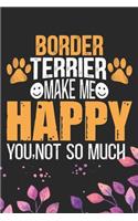 Border Terrier Make Me Happy You, Not So Much: Cool Border Terrier Dog Journal Notebook - Border Terrier Puppy Lover Gifts - Funny Border Terrier Dog Notebook - Border Terrier Owner Gifts - Borde