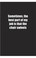 Sometimes, the best part of my job is that the chair swivels: Lined notebook