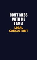 Don't Mess With Me I Am A Legal Consultant