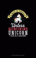 Always Be Yourself Unless You Can Be A Unicorn Then Be A Unicorn: Blood Pressure Log Book(304 Blood Pressure Log Book)