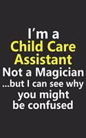 I'm a Child Care Assistant Not A Magician But I Can See Why You Might Be Confused: Funny Daycare Preschool Toddler Job Career Notebook Journal Lined Wide Ruled Paper Stylish Diary Planner 6x9 Inches 120 Pages Gift