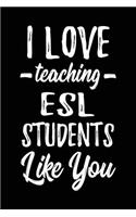 I Love Teaching ESL Students Like You: Lined Teacher Journals & Notebooks V1