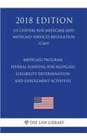 Medicaid Program - Federal Funding for Medicaid Eligibility Determination and Enrollment Activities (Us Centers for Medicare and Medicaid Services Regulation) (Cms) (2018 Edition)