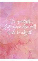 Be Yourself Everyone Else Will Have to Adjust