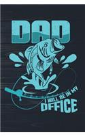 Dad I Will Be In My Office: Funny Fishing Journal For Men: Blank Lined Notebook For Fisherman To Write Notes & Writing