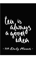 2019 Daily Planner - Tea Is Always a Good Idea: 7 X 10, 12 Month Success Planner, 2019 Calendar, Daily, Weekly and Monthly Personal Planner, Goal Setting Journal, Increase Productivity, 150 Pages