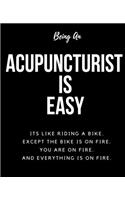 Being An Acupuncturist A Is Easy: Its Like Riding A Bike. Except The Bike Is On Fire. You Are On Fire. And Everything Is On Fire. Occupation Gift Idea
