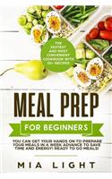 Meal Prep for Beginners: The Fastest and Most Convenient Cookbook with 50+ Recipes you can get Your Hands on to Prepare Your Meals in a Week Advance to Save Time and Energy!