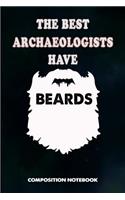 The Best Archaeologists Have Beards: Composition Notebook, Birthday Journal for Archaeology Artifacts Lovers to Write on