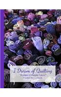 I Dream of Quilting Shades of Purple Fabric A Quilter's Blank Notebook