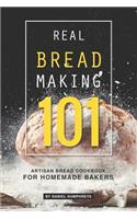 Real Bread Making 101: Artisan Bread Cookbook for Homemade Bakers
