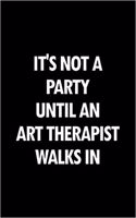 It's Not a Party Until an Art Therapist Walks in: Blank Lined Office Humor Themed Journal and Notebook to Write In: With a Versatile Wide Rule Interior