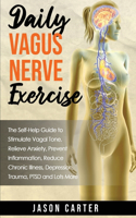 Daily Vagus Nerve Exercise: The Self-Help Guide to Stimulate Vagal Tone. Relieve Anxiety, Prevent Inflammation, Reduce Chronic Illness, Depression, Trauma, PTSD and Lots More.