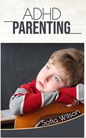 ADHD Parenting: The Ultimate Complete Guide to Mindful Parenting for ADHD Children. Consciousness, Therapy, Help, Discipline, and Much More. Including some Model Sc