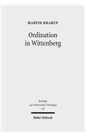 Ordination in Wittenberg: Die Einsetzung in Das Kirchliche Amt in Kursachsen Zur Zeit Der Reformation