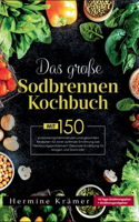 Das große Sodbrennen Kochbuch! Inklusive 14 Tage Ernährungsplan und Nährwerteangaben! 1. Auflage: Mit 150 leckeren und entzündungshemmenden Rezepten für eine optimale Ernährung bei Sodbrennen.