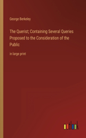 Querist; Containing Several Queries Proposed to the Consideration of the Public: in large print