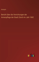 Bericht über die Verrichtungen der Armenpflege der Stadt Zürich im Jahr 1842