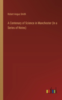 Centenary of Science in Manchester (In a Series of Notes)