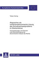 Absprachen ALS Verfahrensoekonomische Loesung Des Schuldnachweisproblems Im Strafverfahren: Voraussetzungen Und Grenzen Unter Beruecksichtigung Der Oekonomischen Analyse Des Rechts