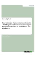 Innovation des Fremdsprachenunterrichts - Frühbeginn und Internationalisierung am Beispiel von Schulen in Deutschland und Frankreich