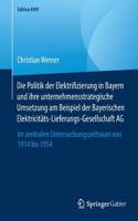 Die Politik der Elektrifizierung in Bayern und ihre unternehmensstrategische Umsetzung am Beispiel der Bayerischen Elektricitäts-Lieferungs-Gesellschaft AG