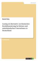 Leasing als Alternative zur klassischen Kreditfinanzierung bei kleinen und mittelständischen Unternehmen in Deutschland