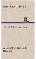 The Fifth Leicestershire A Record Of The 1/5th Battalion The Leicestershire Regiment, T.F., During The War, 1914-1919.