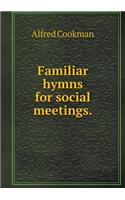 Familiar Hymns for Social Meetings