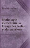 Mythologie elementaire: a l'usage des ecoles et des pensions