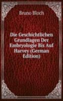 Die Geschichtlichen Grundlagen Der Embryologie Bis Auf Harvey (German Edition)