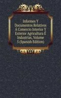 Informes Y Documentos Relativos A Comercio Interior Y Exterior Agricultura E Industrias, Volume 5 (Spanish Edition)