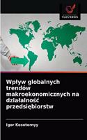 Wplyw globalnych trendów makroekonomicznych na dzialalno&#347;c przedsi&#281;biorstw