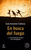 En busca del fuego: ... y otras historias curiosas de la Antiguedad