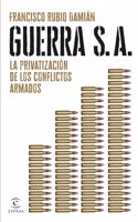 Guerra S. A.: La privatizacion de los conflictos armados