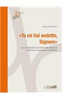 'tu Mi Hai Sedotto, Signore': Le Confessioni Di Geremia Alla Luce Della Sua Vocazione Profetica