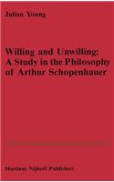 Willing and Unwilling: A Study in the Philosophy of Arthur Schopenhauer(33 Nijhoff International Philosophy Series)