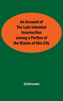 An Account Of The Late Intended Insurrection Among A Portion Of The Blacks Of This City